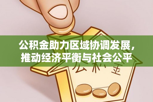 仁寿公积金助力区域协调发展，推动经济平衡与社会公平