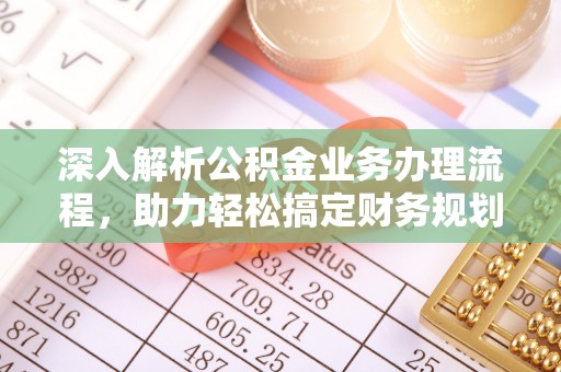 仁寿深入解析公积金业务办理流程，助力轻松搞定财务规划