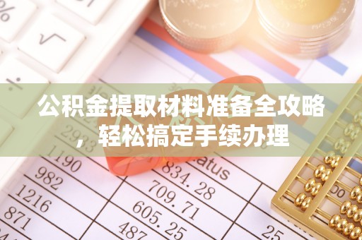 仁寿公积金提取材料准备全攻略，轻松搞定手续办理