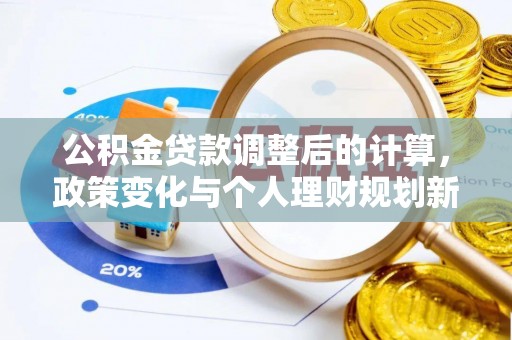 仁寿公积金贷款调整后的计算，政策变化与个人理财规划新方向