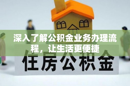 仁寿深入了解公积金业务办理流程，让生活更便捷