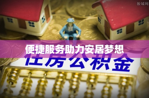 仁寿便捷服务助力安居梦想