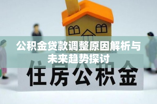 仁寿公积金贷款调整原因解析与未来趋势探讨