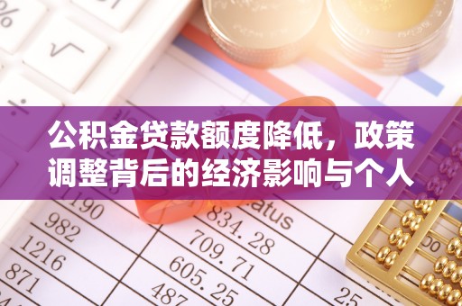 仁寿公积金贷款额度降低，政策调整背后的经济影响与个人应对策略