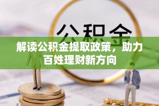 仁寿解读公积金提取政策，助力百姓理财新方向