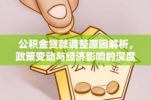 仁寿公积金贷款调整原因解析，政策变动与经济影响的深度探讨