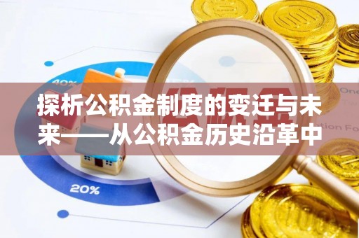 仁寿探析公积金制度的变迁与未来——从公积金历史沿革中读懂社会福利发展