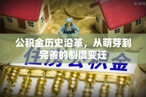 仁寿公积金历史沿革，从萌芽到完善的制度变迁