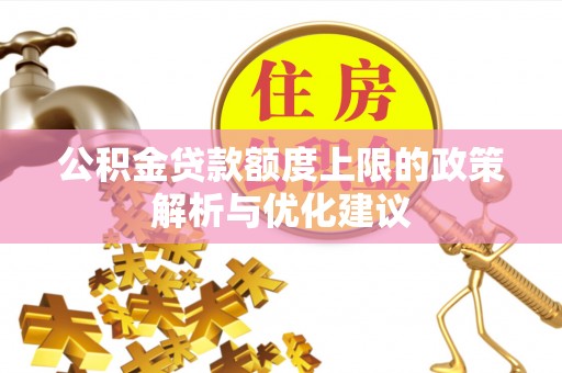 仁寿公积金贷款额度上限的政策解析与优化建议