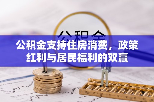仁寿公积金支持住房消费，政策红利与居民福利的双赢