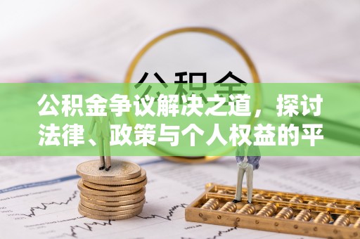 仁寿公积金争议解决之道，探讨法律、政策与个人权益的平衡