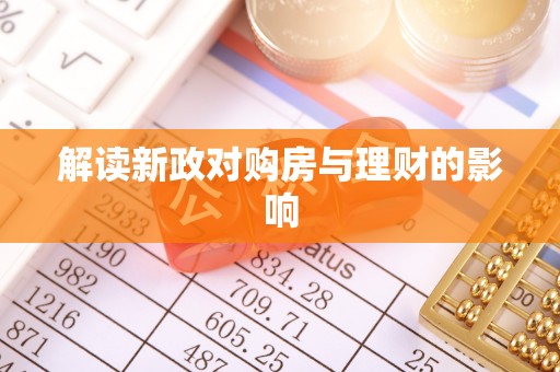 仁寿解读新政对购房与理财的影响