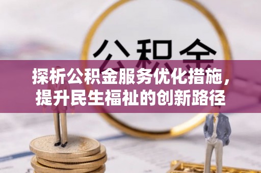仁寿探析公积金服务优化措施，提升民生福祉的创新路径