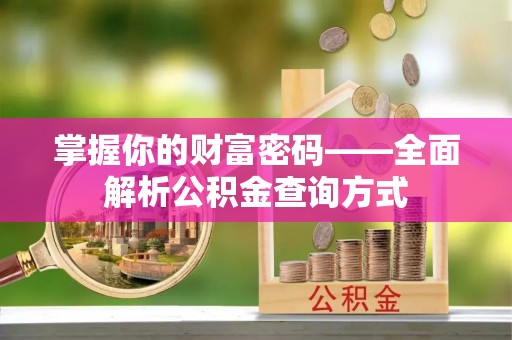 仁寿掌握你的财富密码——全面解析公积金查询方式