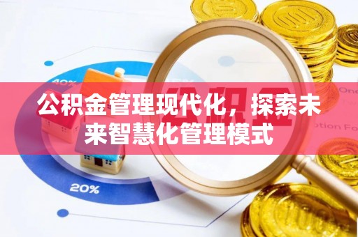 仁寿公积金管理现代化，探索未来智慧化管理模式