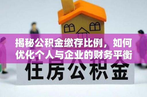 仁寿揭秘公积金缴存比例，如何优化个人与企业的财务平衡