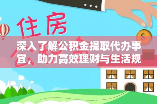 仁寿深入了解公积金提取代办事宜，助力高效理财与生活规划