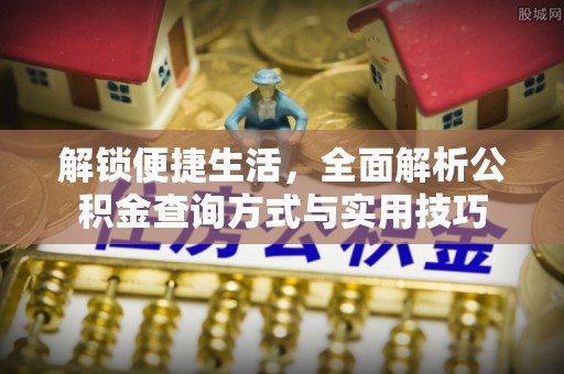 仁寿解锁便捷生活，全面解析公积金查询方式与实用技巧