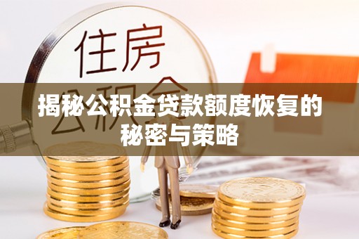 仁寿揭秘公积金贷款额度恢复的秘密与策略