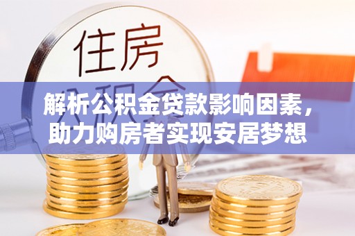 仁寿解析公积金贷款影响因素，助力购房者实现安居梦想