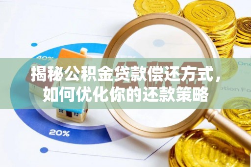 仁寿揭秘公积金贷款偿还方式，如何优化你的还款策略