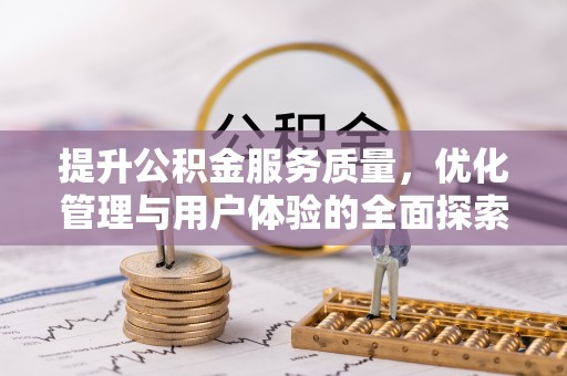 仁寿提升公积金服务质量，优化管理与用户体验的全面探索