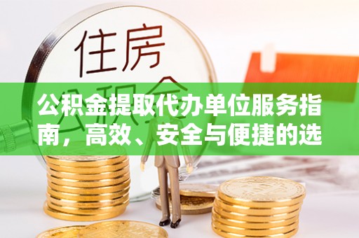 仁寿公积金提取代办单位服务指南，高效、安全与便捷的选择