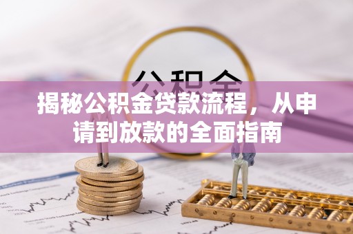 仁寿揭秘公积金贷款流程，从申请到放款的全面指南
