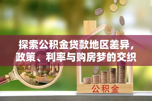 仁寿探索公积金贷款地区差异，政策、利率与购房梦的交织