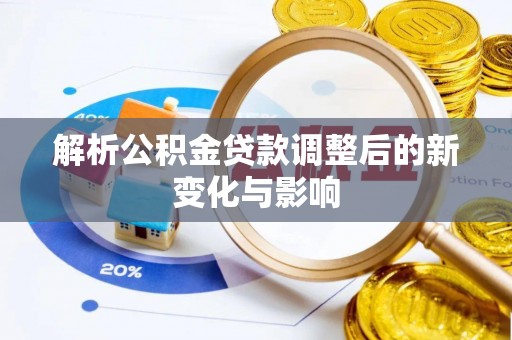 仁寿解析公积金贷款调整后的新变化与影响