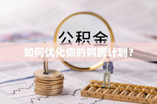 仁寿如何优化你的购房计划？