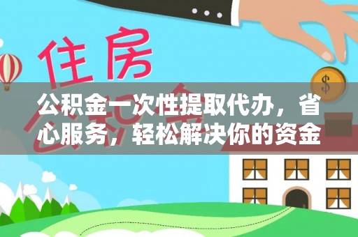 仁寿公积金一次性提取代办，省心服务，轻松解决你的资金需求