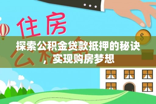 仁寿探索公积金贷款抵押的秘诀，实现购房梦想