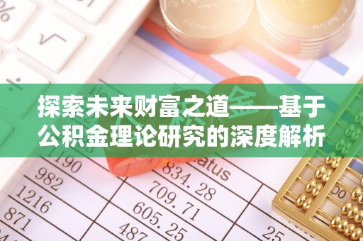 仁寿探索未来财富之道——基于公积金理论研究的深度解析