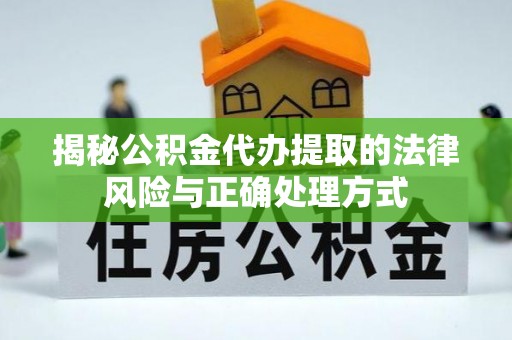 仁寿揭秘公积金代办提取的法律风险与正确处理方式