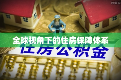 仁寿全球视角下的住房保障体系